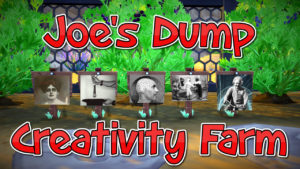 Joe's Dump Creativity Farm!